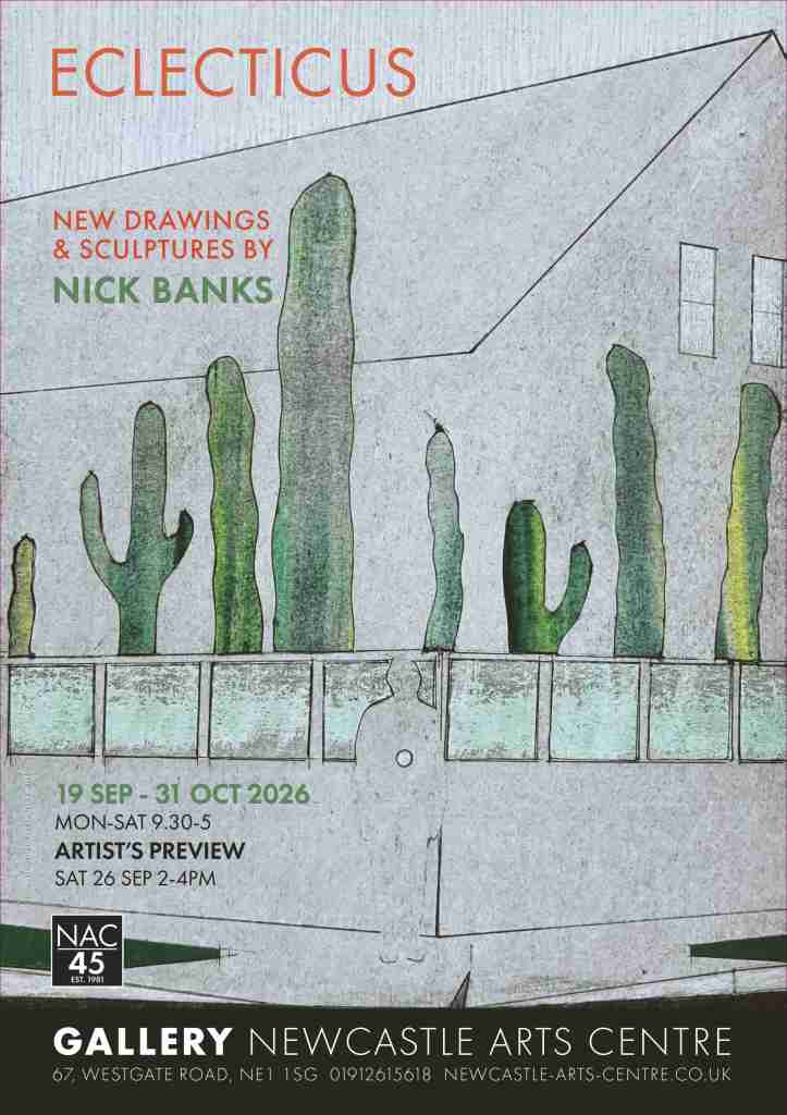 Exhibition poster for ECLECTICUS by Nick BAnks, at Newcastle Arts Centre, 19 Sept - 31 Oct 2026, with the central image of 'Spirit of Klaus Rinke', which features the uotline of a figure in front of a house with green cacti.